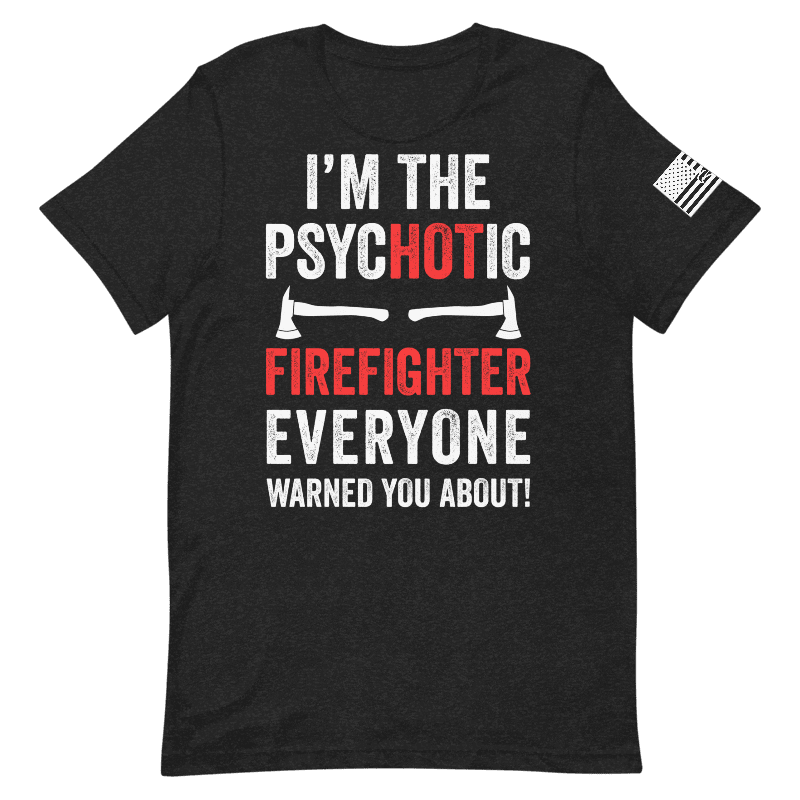 Funny Psychotic Firefighter Shirt