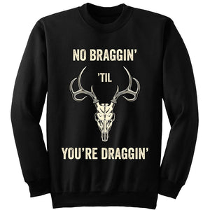 No Braggin Til You're Draggin Hunting Sweatshirt | Heroic Defender